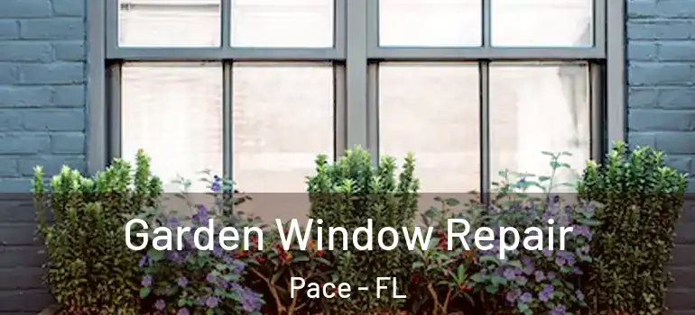  Garden Window Repair Pace - FL